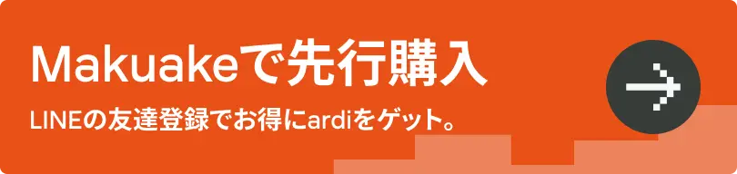 Makuakeで先行購入 LINEの友達登録でお得にardiをゲット。