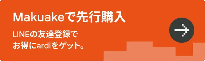 Makuakeで先行購入 LINEの友達登録でお得にardiをゲット。